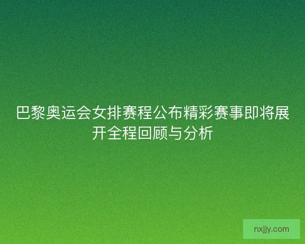 巴黎奥运会女排赛程公布精彩赛事即将展开全程回顾与分析
